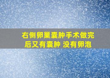 右侧卵巢囊肿手术做完后又有囊肿 没有卵泡